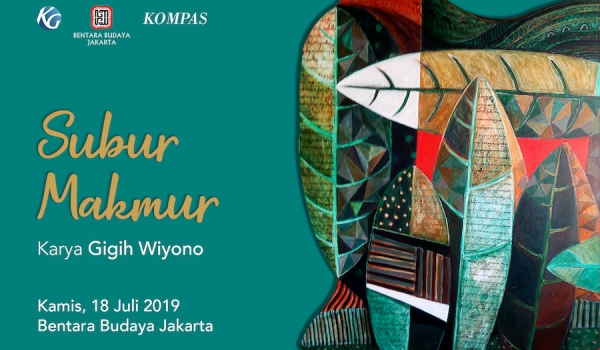 SUBUR MAKMUR Pameran Tunggal Seni Rupa Karya Gigih Wiyono, 18 Jul 2019 ~ 27 Jul 2019 